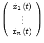 $\displaystyle \left(\begin{array}{c}
\dot{x}_{1}\left(t\right)\\
\vdots\\
\dot{x}_{n}\left(t\right)\end{array}\right)$