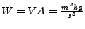 $ W=VA=\frac{m^{2}kg}{s^{3}}$