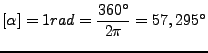 $\displaystyle \left[\alpha\right]=1rad=\frac{360}{2\pi}=57,295$