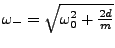 $ \omega_{-}=\sqrt{\omega_{0}^{2}+\frac{2d}{m}}$