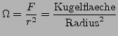 $\displaystyle \Omega=\frac{F}{r^{2}}=\frac{\textrm{Kugelflaeche}}{\textrm{Radius}^{2}}$