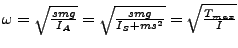 $ \omega=\sqrt{\frac{smg}{I_{A}}}=\sqrt{\frac{smg}{I_{S}+ms^{2}}}=\sqrt{\frac{T_{max}}{I}}$