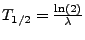 $ T_{1/2}=\frac{\ln\left(2\right)}{\lambda}$
