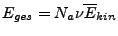 $ E_{ges}=N_{a}\nu\overline{E}_{kin}$