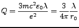$\displaystyle Q=\frac{3mc^{2}\varepsilon_{0}\lambda}{e^{2}}=\frac{3}{4\pi}\frac{\lambda}{r_{0}}$