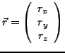 $ \vec{r}=\left(\begin{array}{c}
r_{x}\\
r_{y}\\
r_{z}\end{array}\right)$