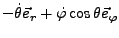 $\displaystyle -\dot{\theta}\vec{e}_{r}+\dot{\varphi}\cos\theta\vec{e}_{\varphi}$