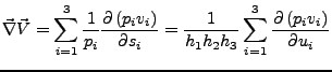 $\displaystyle \vec{\nabla}\vec{V}=\sum_{i=1}^{3}\frac{1}{p_{i}}\frac{\partial\l...
...h_{2}h_{3}}\sum_{i=1}^{3}\frac{\partial\left(p_{i}v_{i}\right)}{\partial u_{i}}$