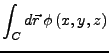 $\displaystyle \int_{C}d\vec{r} \phi\left(x,y,z\right)$