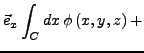 $\displaystyle \vec{e}_{x}\int_{C}dx \phi\left(x,y,z\right)+$