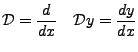 $\displaystyle \mathcal{D}=\frac{d}{dx}\quad\mathcal{D}y=\frac{dy}{dx}$