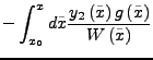 $\displaystyle -\int_{x_{0}}^{x}d\tilde{x}\frac{y_{2}\left(\tilde{x}\right)g\left(\tilde{x}\right)}{W\left(\tilde{x}\right)}$