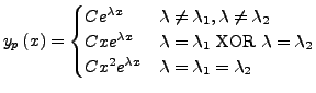 $\displaystyle y_{p}\left(x\right)=\begin{cases}
Ce^{\lambda x} & \lambda\neq\la...
...\lambda_{2}\\
Cx^{2}e^{\lambda x} & \lambda=\lambda_{1}=\lambda_{2}\end{cases}$