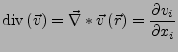 $\displaystyle \textrm{div}\left(\vec{v}\right)=\vec{\nabla}*\vec{v}\left(\vec{r}\right)=\frac{\partial v_{i}}{\partial x_{i}}$