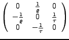 $\displaystyle \left(\begin{array}{ccc}
0 & \frac{1}{\varrho} & 0\\
-\frac{1}{\varrho} & 0 & \frac{1}{\tau}\\
0 & -\frac{1}{\tau} & 0\end{array}\right)$