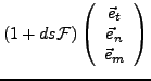 $\displaystyle \left(1+ds\mathcal{F}\right)\left(\begin{array}{c}
\vec{e}_{t}\\
\vec{e}_{n}\\
\vec{e}_{m}\end{array}\right)$
