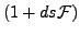 $ \left(1+ds\mathcal{F}\right)$
