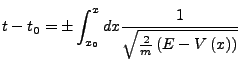 $\displaystyle t-t_{0}=\pm\int_{x_{0}}^{x}dx\frac{1}{\sqrt{\frac{2}{m}\left(E-V\left(x\right)\right)}}$