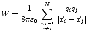 $\displaystyle W=\frac{1}{8\pi\varepsilon_{0}}\sum_{{{i,j=1\atop i\neq j}}}^{N}\frac{q_{i}q_{j}}{\left\vert\vec{x}_{i}-\vec{x}_{j}\right\vert}$