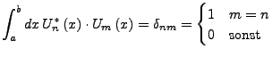 $\displaystyle \int_{a}^{b}dx  U_{n}^{*}\left(x\right)\cdot U_{m}\left(x\right)=\delta_{nm}=\begin{cases}
1 & m=n\\
0 & \textrm{sonst}\end{cases}$