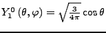 $ Y_{1}^{0}\left(\theta,\varphi\right)=\sqrt{\frac{3}{4\pi}}\cos\theta$