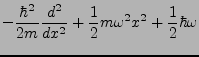 $\displaystyle -\frac{\hbar^{2}}{2m}\frac{d^{2}}{dx^{2}}+\frac{1}{2}m\omega^{2}x^{2}+\frac{1}{2}\hbar\omega$
