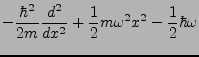 $\displaystyle -\frac{\hbar^{2}}{2m}\frac{d^{2}}{dx^{2}}+\frac{1}{2}m\omega^{2}x^{2}-\frac{1}{2}\hbar\omega$
