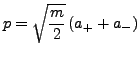 $\displaystyle p=\sqrt{\frac{m}{2}}\left(a_{+}+a_{-}\right)$