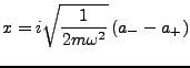 $\displaystyle x=i\sqrt{\frac{1}{2m\omega^{2}}}\left(a_{-}-a_{+}\right)$