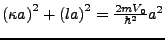 $ \left(\kappa a\right)^{2}+\left(la\right)^{2}=\frac{2mV_{0}}{\hbar^{2}}a^{2}$