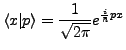 $\displaystyle \left\langle x\vert p\right\rangle =\frac{1}{\sqrt{2\pi}}e^{\frac{i}{\hbar}px}$