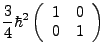 $\displaystyle \frac{3}{4}\hbar^{2}\left(\begin{array}{cc}
1 & 0\\
0 & 1\end{array}\right)$