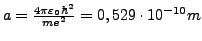 $ a=\frac{4\pi\varepsilon_{0}\hbar^{2}}{me^{2}}=0,529\cdot10^{-10}m$