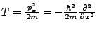 $ T=\frac{p_{x}^{2}}{2m}=-\frac{\hbar^{2}}{2m}\frac{\partial^{2}}{\partial x^{2}}$