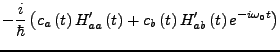 $\displaystyle -\frac{i}{\hbar}\left(c_{a}\left(t\right)H'_{aa}\left(t\right)+c_{b}\left(t\right)H'_{ab}\left(t\right)e^{-i\omega_{0}t}\right)$