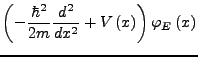 $\displaystyle \left(-\frac{\hbar^{2}}{2m}\frac{d^{2}}{dx^{2}}+V\left(x\right)\right)\varphi_{E}\left(x\right)$