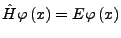 $\displaystyle \hat{H}\varphi\left(x\right)=E\varphi\left(x\right)$