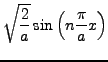 $\displaystyle \sqrt{\frac{2}{a}}\sin\left(n\frac{\pi}{a}x\right)$
