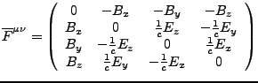 $\displaystyle \overline{F}^{\mu\nu}=\left(\begin{array}{cccc}
0 & -B_{x} & -B_{...
...}{c}E_{x}\\
B_{z} & \frac{1}{c}E_{y} & -\frac{1}{c}E_{x} & 0\end{array}\right)$