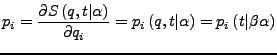$\displaystyle p_{i}=\frac{\partial S\left(q,t\vert\alpha\right)}{\partial q_{i}}=p_{i}\left(q,t\vert\alpha\right)=p_{i}\left(t\vert\beta\alpha\right)$