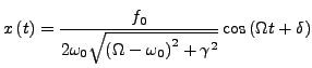 $\displaystyle x\left(t\right)=\frac{f_{0}}{2\omega_{0}\sqrt{\left(\Omega-\omega_{0}\right)^{2}+\gamma^{2}}}\cos\left(\Omega t+\delta\right)$