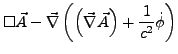 $\displaystyle \square\vec{A}-\vec{\nabla}\left(\left(\vec{\nabla}\vec{A}\right)+\frac{1}{c^{2}}\dot{\phi}\right)$