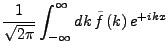 $\displaystyle \frac{1}{\sqrt{2\pi}}\int_{-\infty}^{\infty}dk \tilde{f}\left(k\right)e^{+ikx}$