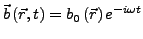 $ \vec{b}\left(\vec{r},t\right)=b_{0}\left(\vec{r}\right)e^{-i\omega t}$