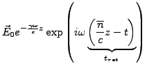 $\displaystyle \vec{E}_{0}e^{-\frac{\gamma\omega}{c}z}\exp\left(i\omega\underbrace{\left(\frac{\overline{n}}{c}z-t\right)}_{t_{ret}}\right)$
