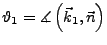 $ \vartheta_{1}=\measuredangle\left(\vec{k}_{1},\vec{n}\right)$