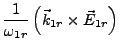 $\displaystyle \frac{1}{\omega_{1r}}\left(\vec{k}_{1r}\times\vec{E}_{1r}\right)$