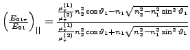 $ \left(\frac{E_{01r}}{E_{01}}\right)_{\vert\vert}=\frac{\frac{\mu_{r}^{\left(1\...
..._{2}^{2}\cos\vartheta_{1}+n_{1}\sqrt{n_{2}^{2}-n_{1}^{2}\sin^{2}\vartheta_{1}}}$