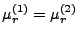 $\displaystyle \mu_{r}^{\left(1\right)}=\mu_{r}^{\left(2\right)}$