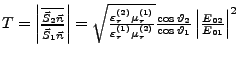 $ T=\left\vert\frac{\overline{\vec{S}_{2}\vec{n}}}{\overline{\vec{S}_{1}\vec{n}}...
...\vartheta_{2}}{\cos\vartheta_{1}}\left\vert\frac{E_{02}}{E_{01}}\right\vert^{2}$